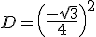 D = \left(\frac{-\sqrt{3}}{4}\right)^2